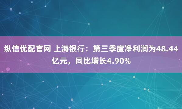 纵信优配官网 上海银行：第三季度净利润为48.44亿元，同比增长4.90%